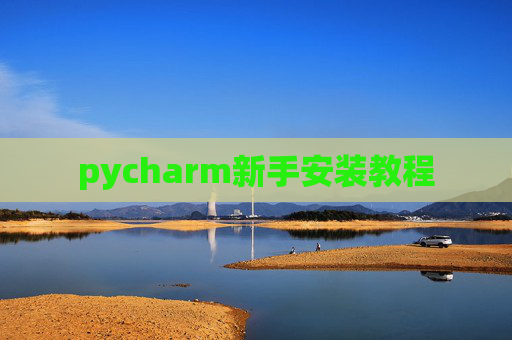 pycharm新手安装教程 pycharm新手安装教程